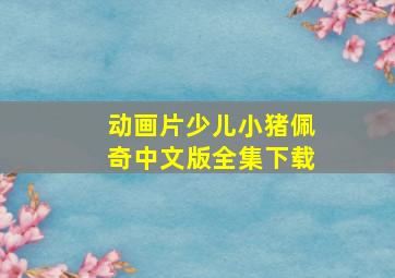 动画片少儿小猪佩奇中文版全集下载