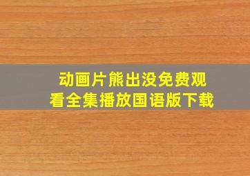 动画片熊出没免费观看全集播放国语版下载