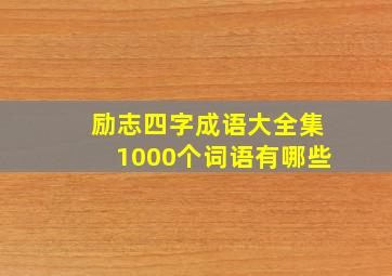 励志四字成语大全集1000个词语有哪些