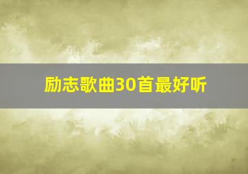 励志歌曲30首最好听