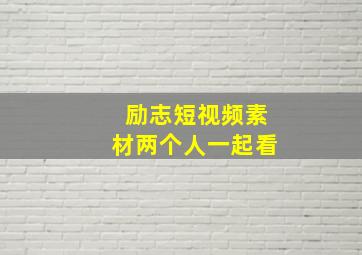 励志短视频素材两个人一起看