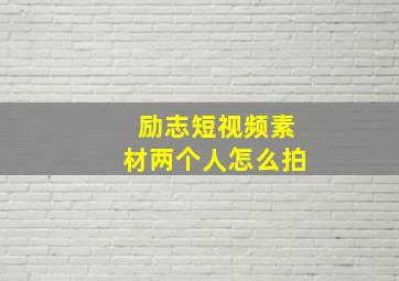 励志短视频素材两个人怎么拍