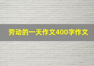 劳动的一天作文400字作文