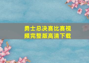 勇士总决赛比赛视频完整版高清下载