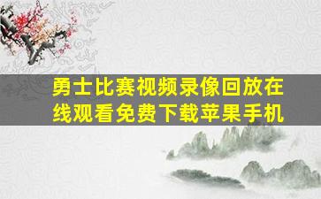 勇士比赛视频录像回放在线观看免费下载苹果手机