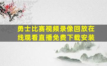 勇士比赛视频录像回放在线观看直播免费下载安装