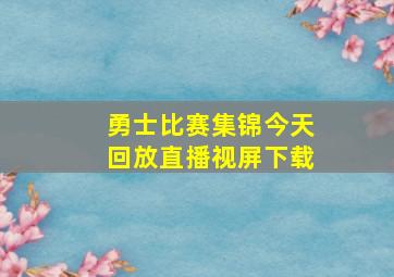 勇士比赛集锦今天回放直播视屏下载