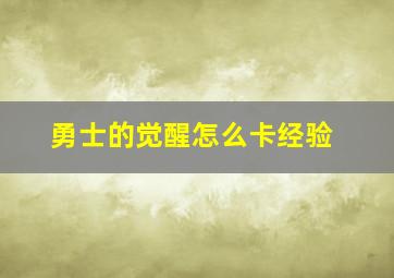 勇士的觉醒怎么卡经验