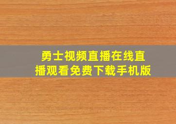 勇士视频直播在线直播观看免费下载手机版