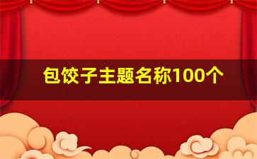 包饺子主题名称100个