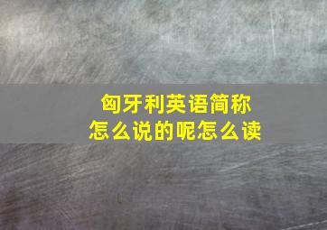 匈牙利英语简称怎么说的呢怎么读