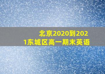 北京2020到2021东城区高一期末英语