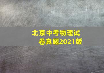 北京中考物理试卷真题2021版