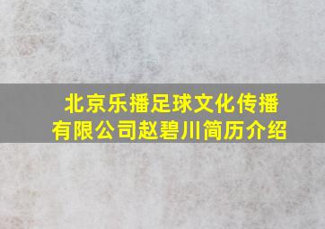 北京乐播足球文化传播有限公司赵碧川简历介绍