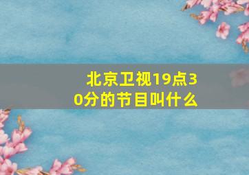 北京卫视19点30分的节目叫什么