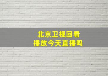 北京卫视回看播放今天直播吗