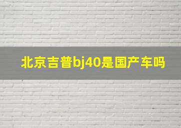 北京吉普bj40是国产车吗