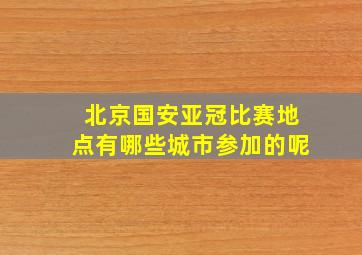 北京国安亚冠比赛地点有哪些城市参加的呢