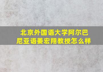 北京外国语大学阿尔巴尼亚语姜宏翔教授怎么样