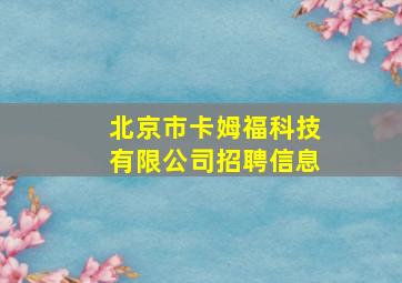 北京市卡姆福科技有限公司招聘信息