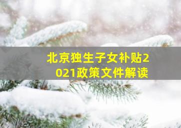 北京独生子女补贴2021政策文件解读