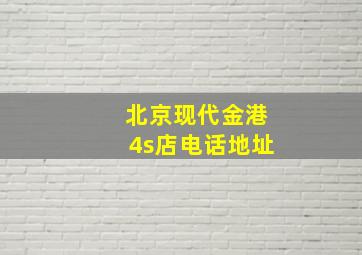 北京现代金港4s店电话地址