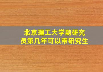 北京理工大学副研究员第几年可以带研究生