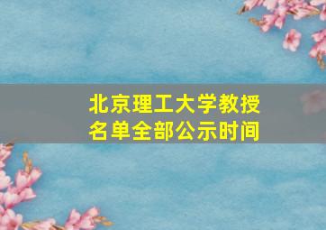 北京理工大学教授名单全部公示时间