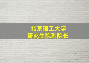 北京理工大学研究生院副院长