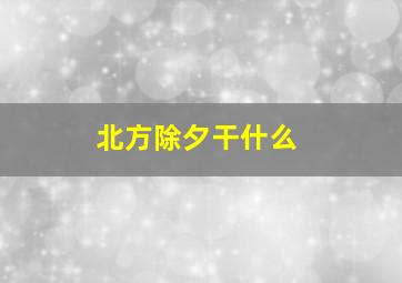 北方除夕干什么