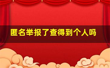 匿名举报了查得到个人吗