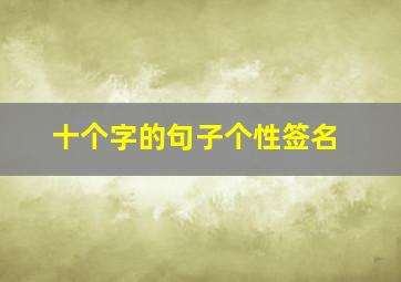 十个字的句子个性签名