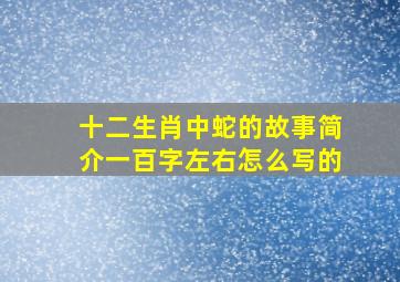 十二生肖中蛇的故事简介一百字左右怎么写的