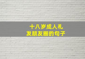 十八岁成人礼发朋友圈的句子