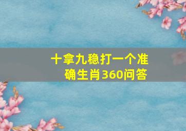 十拿九稳打一个准确生肖360问答