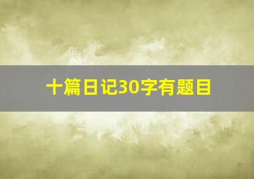 十篇日记30字有题目