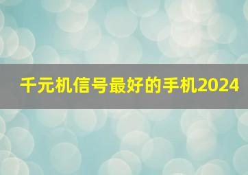 千元机信号最好的手机2024