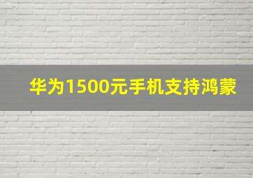 华为1500元手机支持鸿蒙