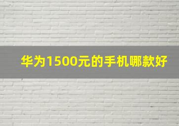 华为1500元的手机哪款好