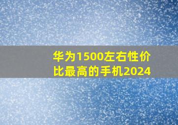 华为1500左右性价比最高的手机2024