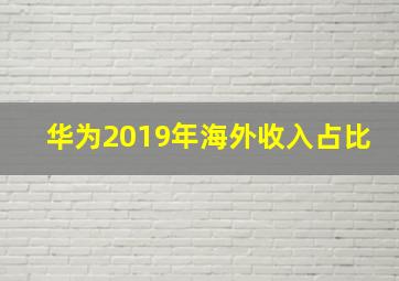 华为2019年海外收入占比