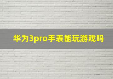 华为3pro手表能玩游戏吗