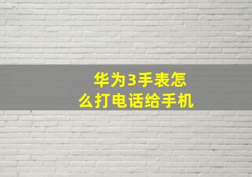 华为3手表怎么打电话给手机