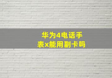 华为4电话手表x能用副卡吗