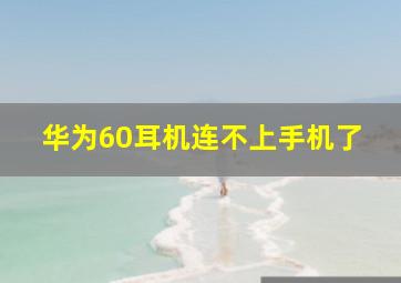 华为60耳机连不上手机了