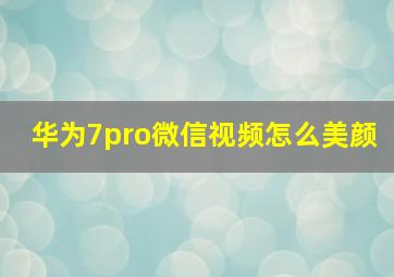 华为7pro微信视频怎么美颜