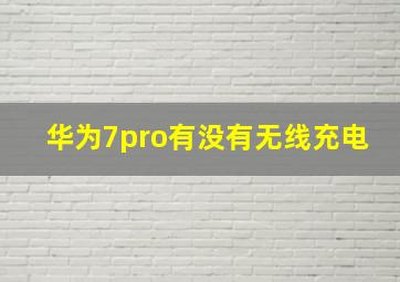 华为7pro有没有无线充电