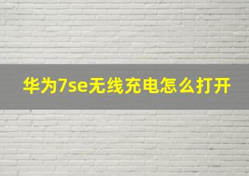 华为7se无线充电怎么打开