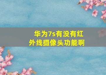 华为7s有没有红外线摄像头功能啊