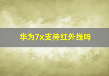 华为7x支持红外线吗